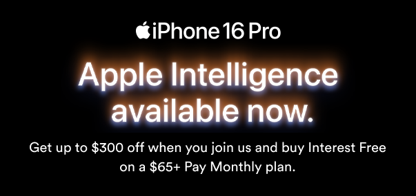 Apple Intelligence available now, Get up to $300 off when you join us and buy Interest Free on a  $65+ Pay Monthly plan.